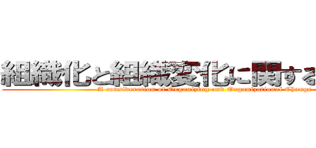 組織化と組織変化に関する一考察 (A consideration of Organizing and Organizational Change)