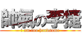 帥氣の李捷 (i am too handsome)