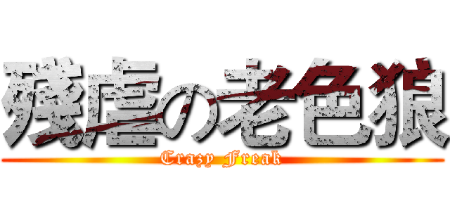 殘虐の老色狼 (Crazy Freak)