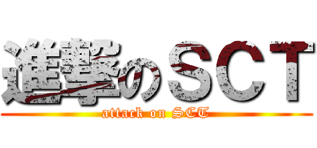 進撃のＳＣＴ (attack on SCT)