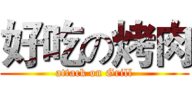 好吃の烤肉 (attack on Grill)