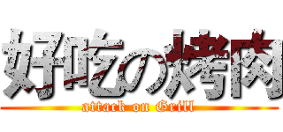 好吃の烤肉 (attack on Grill)