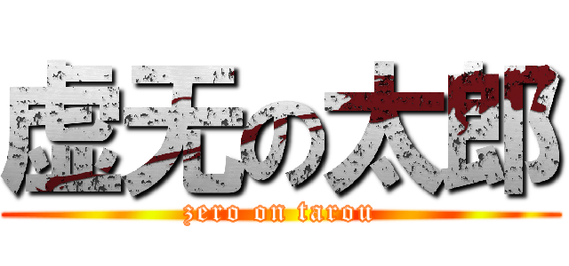 虚无の太郎 (zero on tarou)