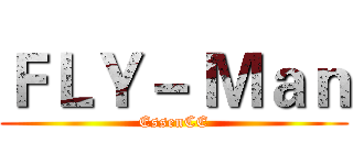 ＦＬＹ－ Ｍａｎ (EssenCE)