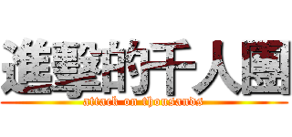 進擊的千人團 (attack on thousands)