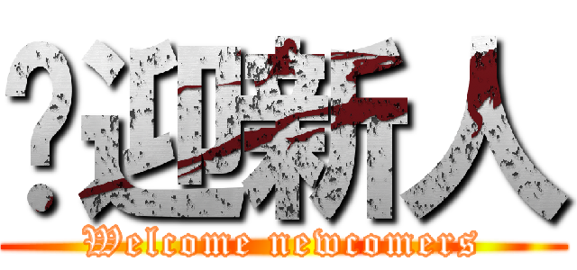 欢迎新人 (Welcome newcomers)