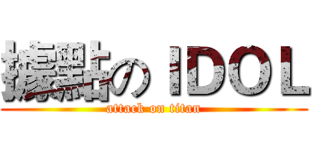 據點のＩＤＯＬ (attack on titan)