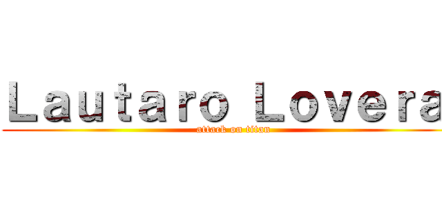 Ｌａｕｔａｒｏ Ｌｏｖｅｒａ  (attack on titan)