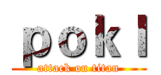 ｐｏｋｌ (attack on titan)
