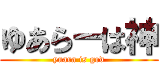 ゆあらーは神 (yuara is god)