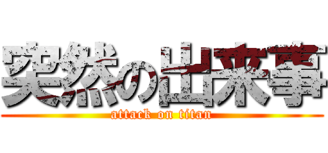 突然の出来事 (attack on titan)