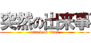 突然の出来事 (attack on titan)