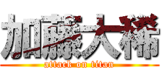 加藤大稀 (attack on titan)