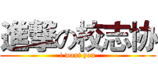 進撃の校志协 (i want you)