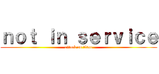 ｎｏｔ ｉｎ ｓｅｒｖｉｃｅ (attack on titan)