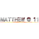 ＭＡＴＴＨＥＷ ＠ １１ (HAPPY BIRTHDAY)