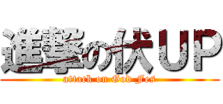 進撃の伏ＵＰ (attack on God Fes)