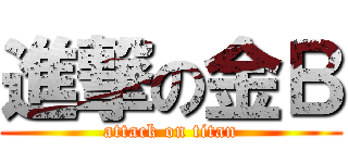 進撃の金Ｂ (attack on titan)