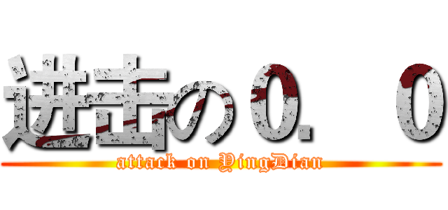 进击の０．０ (attack on YingDian)