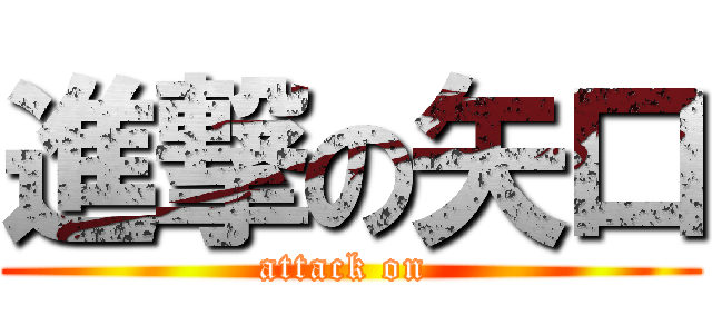 進撃の矢口 (attack on )