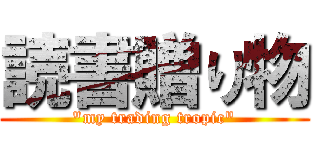 読書贈り物 ("my trading tropic")