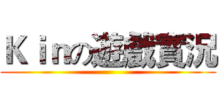 Ｋｉｎの遊戲實況 ()