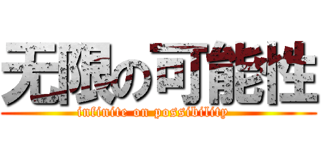 无限の可能性 (infinite on possibility  )