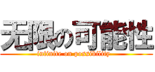 无限の可能性 (infinite on possibility  )