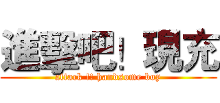 進擊吧！現充 (attack !! handsome boy)