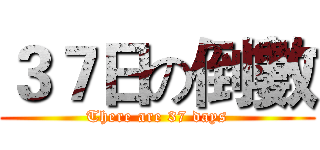 ３７日の倒數 (There are 37 days)