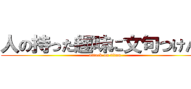 人の持った趣味に文句つけんな (attack on titan)