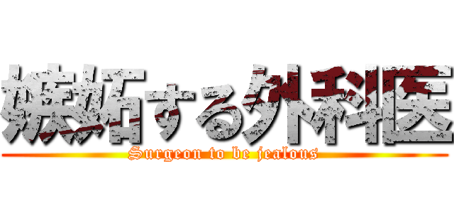 嫉妬する外科医 (Surgeon to be jealous)