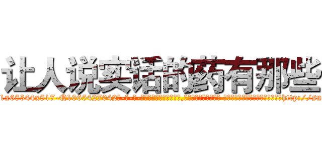 让人说实话的药有那些 (让人说实话的药有那些【电-话151x68344x817-Q1065427042元-吉-药-业】我们做的是长期生意,靠的是老客户长期支持 让人说实话的药有那些在发表了一篇http://sngk.net/zs0wpc

参考消息网我们做的是长期生意,靠的是老客户长期支持也许我们早该意识到，就连鲍勃·霍斯金斯（金球奖戏剧类电影男主角 
)