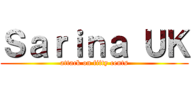Ｓａｒｉｎａ ＵＫ (attack on fifty cents)