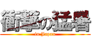 衝撃の猛暑 (in Japan)