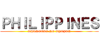 ＰＨＩＬＩＰＰＩＮＥＳ (SHINGEKI NO KYOJIN)