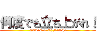 何度でも立ち上がれ！ (Never Give Up Musashi)