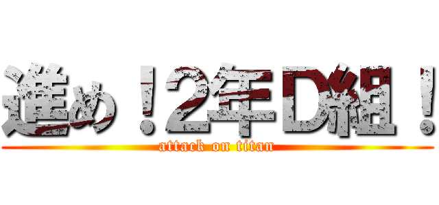 進め！２年Ｄ組！ (attack on titan)