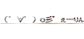 （ ゜∀゜）ｏ彡゜えーりん！えーりん ((　ﾟ∀ﾟ)o彡゜おっぱい！おっぱい！)