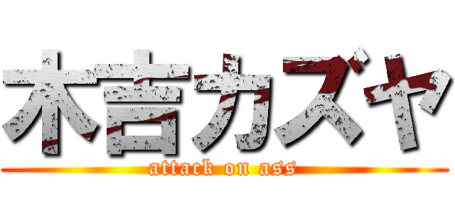 木吉カズヤ (attack on ass)