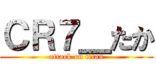 ＣＲ７＿たか (attack on titan)