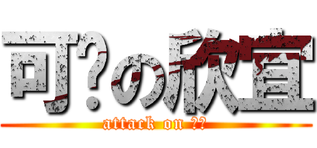 可爱の欣宜 (attack on 欣宜)