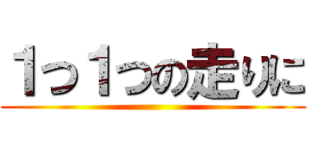 １つ１つの走りに ()