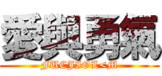 愛與勇氣 (FUCJIOL<M)