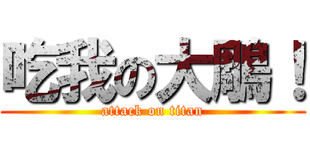 吃我の大鵰！ (attack on titan)