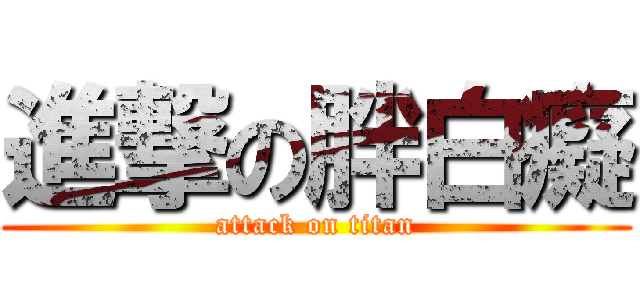 進撃の胖白癡 (attack on titan)