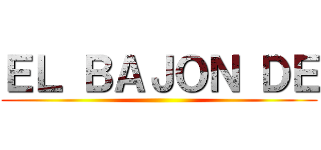 ＥＬ ＢＡＪＯＮ ＤＥ ()