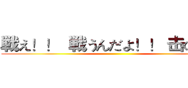 戦え！！  戦うんだよ！！ 击の巨人 ()