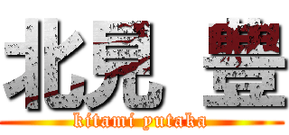 北見 豊 (kitami yutaka)