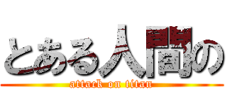 とある人間の (attack on titan)
